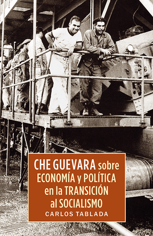 Front cover of Che Guevara sobre economía y política en la transición al socialismo por Carlos Tablada