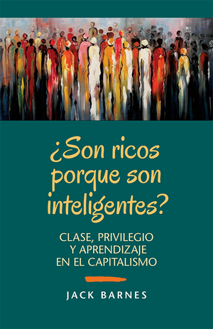 Front cover of ¿Son ricos porque son inteligentes? Clase, privilegio y aprendizaje en el capitalismo  By Jack Barnes 