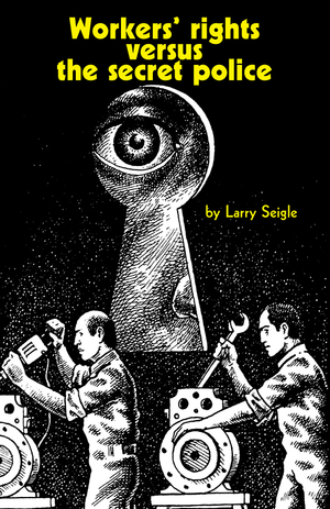 Front cover of Workers' rights versus the secrete police by Larry Seigle