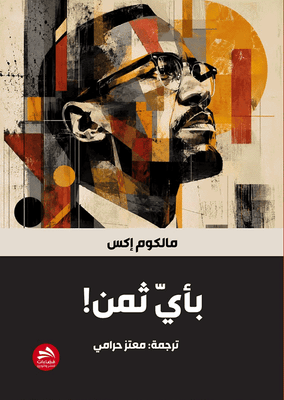 Front book cover for "By Any Means Necessary", Arabic edition, by Malcolm X, featuring a stylized portrait of Mlacolm X illustration in black, white, beige, and orange tones above a dark gray lower section with Arabic text and a red publisher logo.