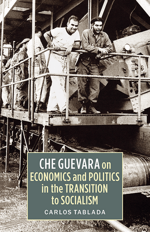 Front Cover of Che Guevara on Economics and Politics in the Transition to Socialism by Carlos Tablada