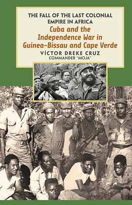 Book cover of 'Cuba and the Independence War in Guinea-Bissau and Cape Verde' by Victor Dreke Cruz with black and white historical images and text over green background.