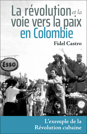 Book cover of 'La révolution et la voie vers la paix en Colombie' by Fidel Castro with a vintage image of Fidel and Cuban revolutionaries on a vehicle on while and blue background.
