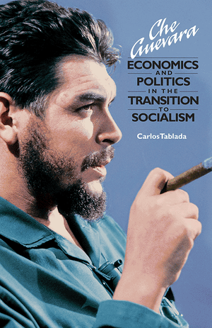 Front cover Che Guevara Economics and Politics in Transition to Socialism
