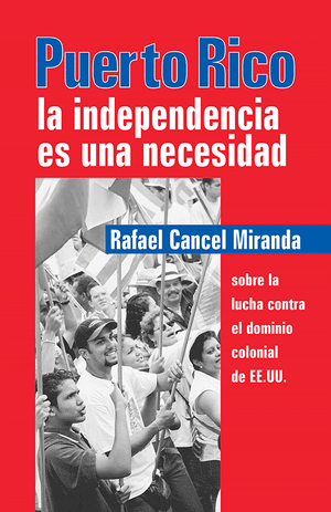Front cover of Puerto Rico: La independencia es una necesidad